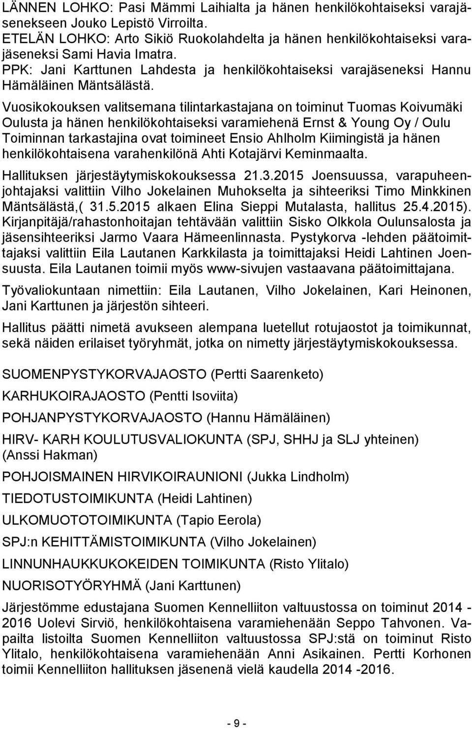 Vuosikokouksen valitsemana tilintarkastajana on toiminut Tuomas Koivumäki Oulusta ja hänen henkilökohtaiseksi varamiehenä Ernst & Young Oy / Oulu Toiminnan tarkastajina ovat toimineet Ensio Ahlholm