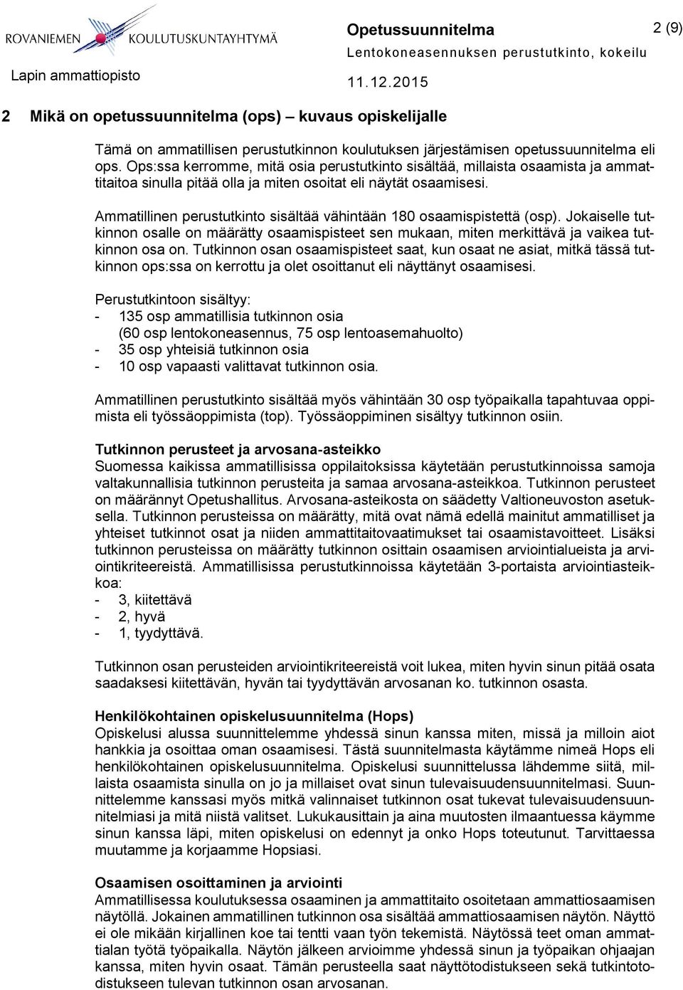 Ammatillinen perustutkinto sisältää vähintään 180 osaamispistettä (osp). Jokaiselle tutkinnon osalle on määrätty osaamispisteet sen mukaan, miten merkittävä ja vaikea tutkinnon osa on.