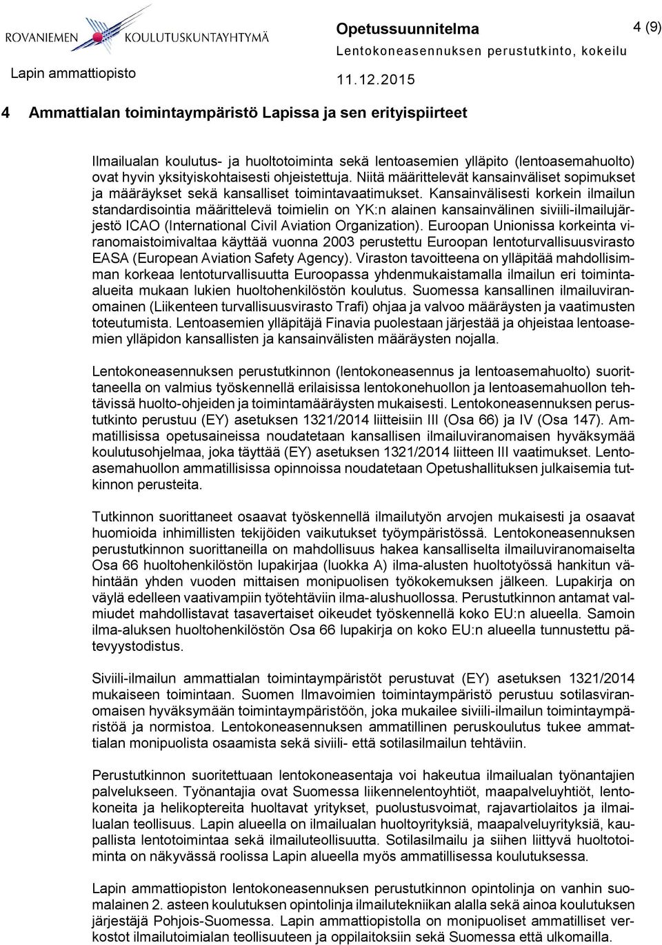 Kansainvälisesti korkein ilmailun standardisointia määrittelevä toimielin on YK:n alainen kansainvälinen siviili-ilmailujärjestö ICAO (International Civil Aviation Organization).