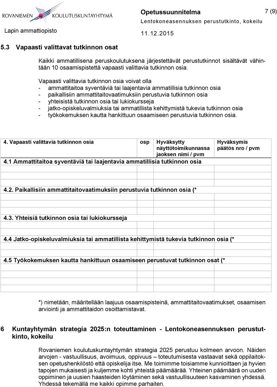 Vapaasti valittavia tutkinnon osia voivat olla - ammattitaitoa syventäviä tai laajentavia ammatillisia tutkinnon osia - paikallisiin ammattitaitovaatimuksiin perustuvia tutkinnon osia - yhteisistä