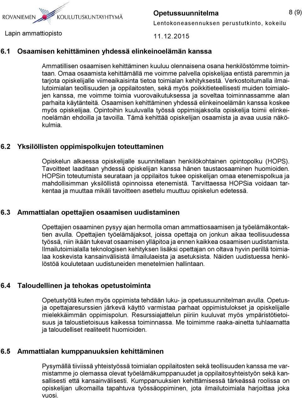 Verkostoitumalla ilmailutoimialan teollisuuden ja oppilaitosten, sekä myös poikkitieteellisesti muiden toimialojen kanssa, me voimme toimia vuorovaikutuksessa ja soveltaa toiminnassamme alan parhaita