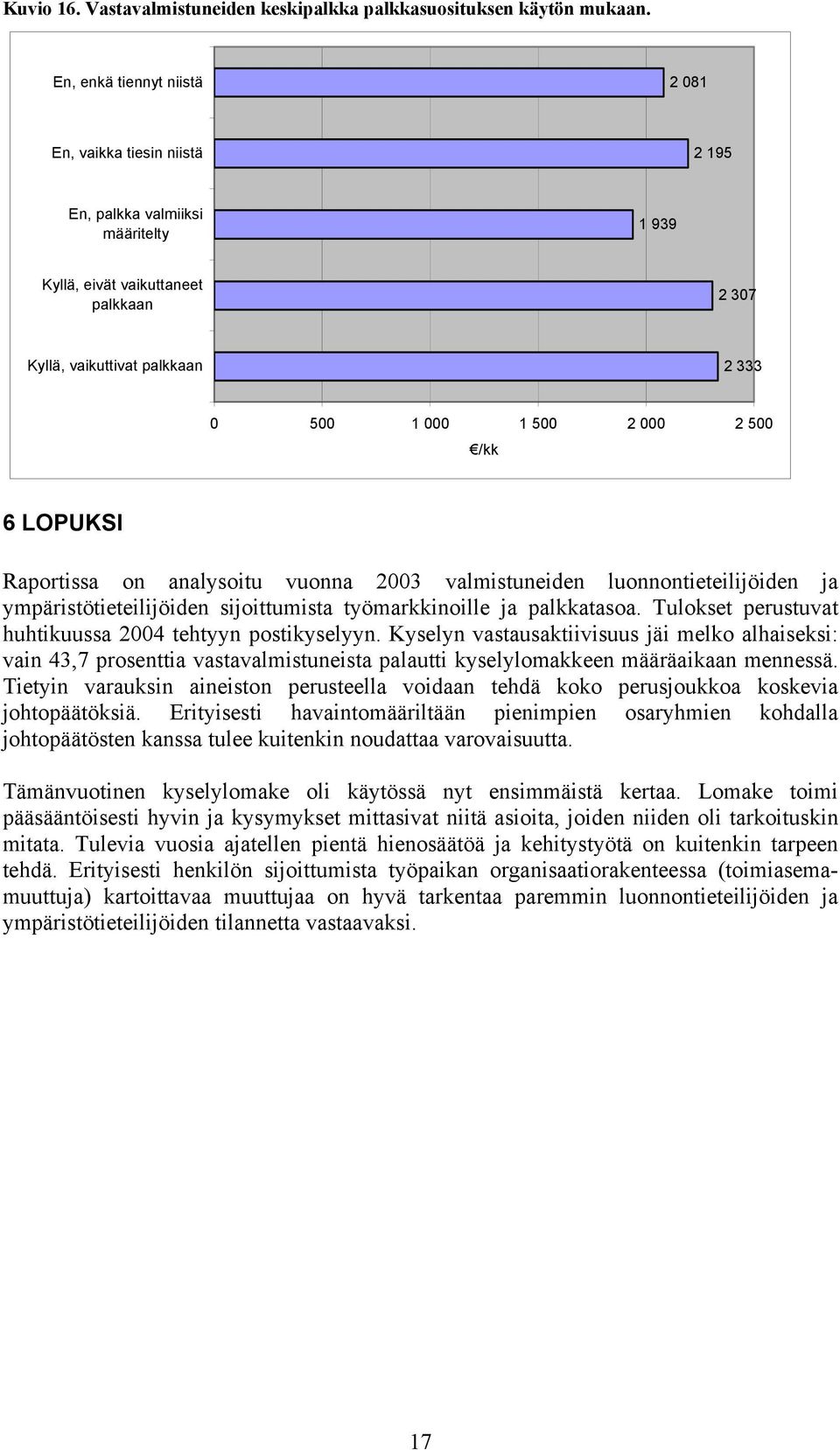 500 /kk 6 LOPUKSI Raportissa on analysoitu vuonna 2003 valmistuneiden luonnontieteilijöiden ja ympäristötieteilijöiden sijoittumista työmarkkinoille ja palkkatasoa.