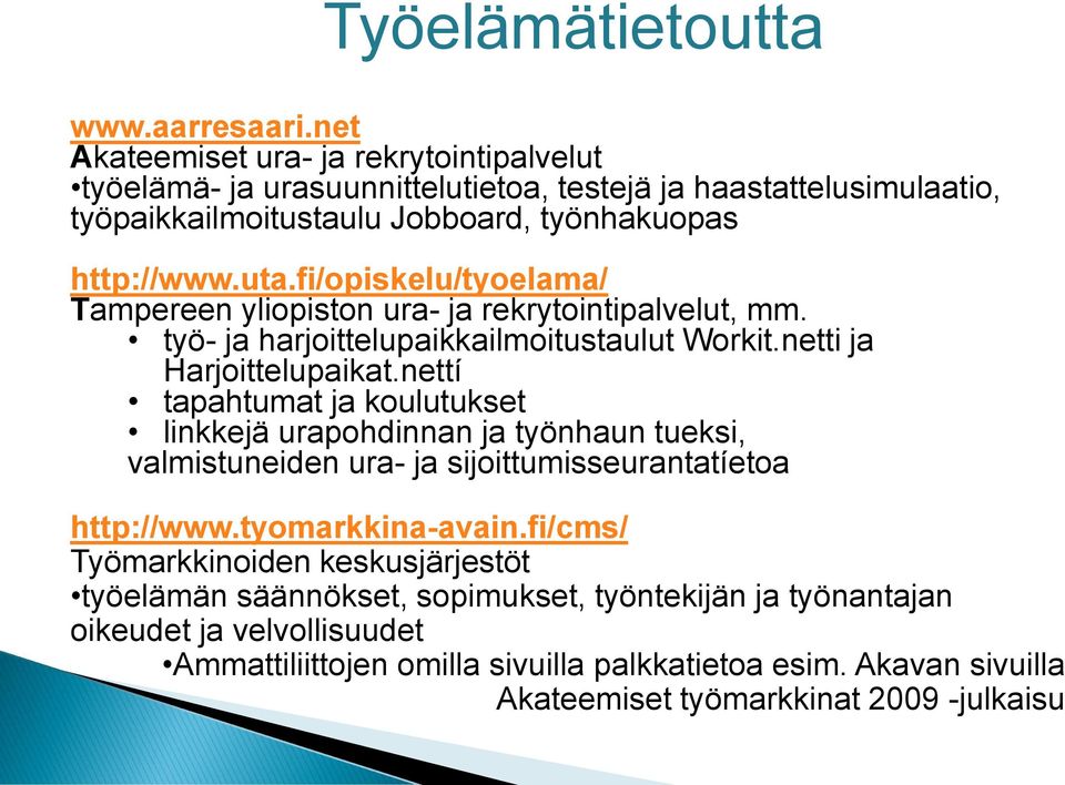 fi/opiskelu/tyoelama/ Tampereen yliopiston ura- ja rekrytointipalvelut, mm. työ- ja harjoittelupaikkailmoitustaulut Workit.netti ja Harjoittelupaikat.