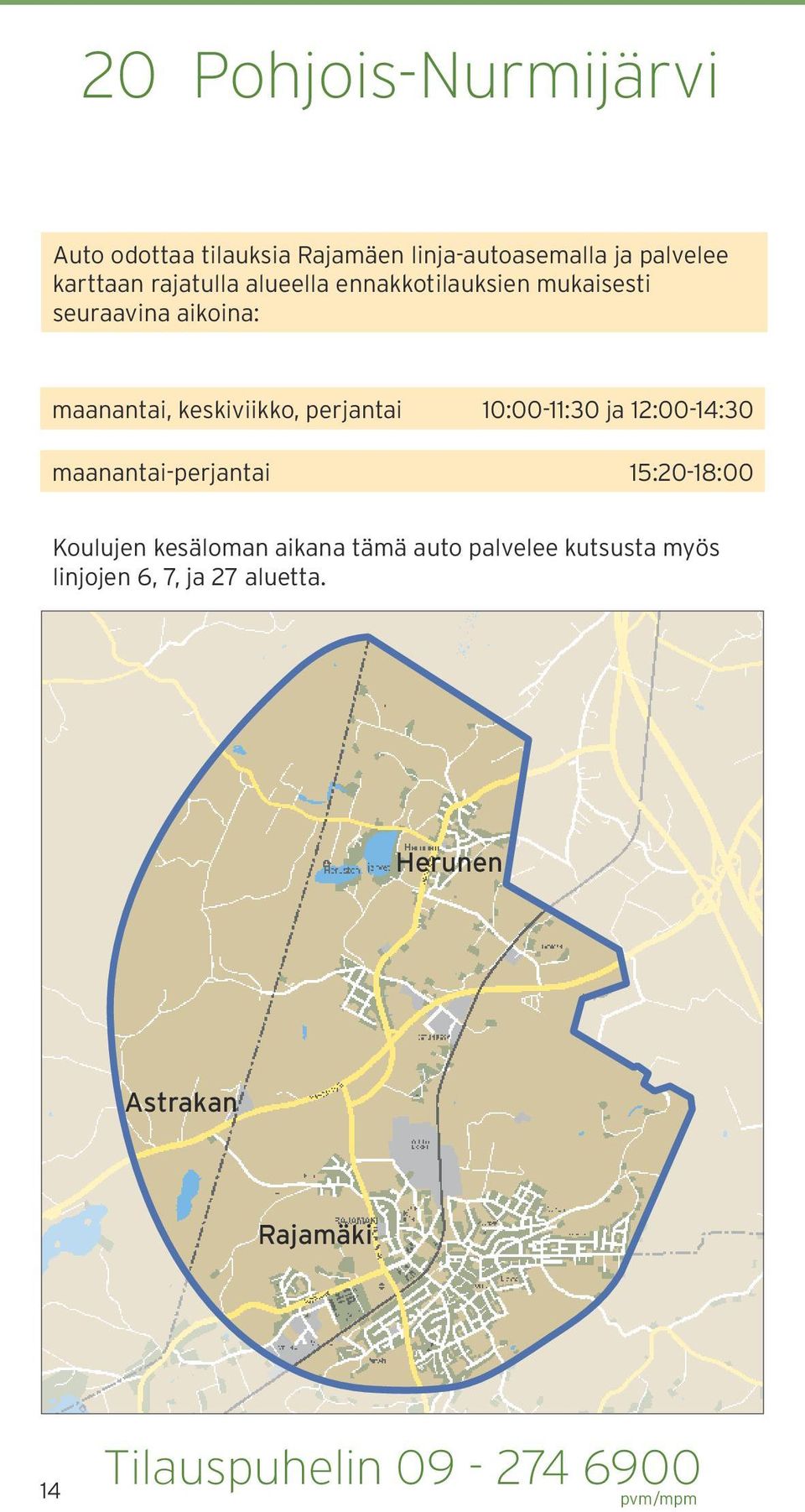 perjantai 10:0011:30 ja 12:0014:30 maanantaiperjantai 15:2018:00 Koulujen kesäloman aikana tämä