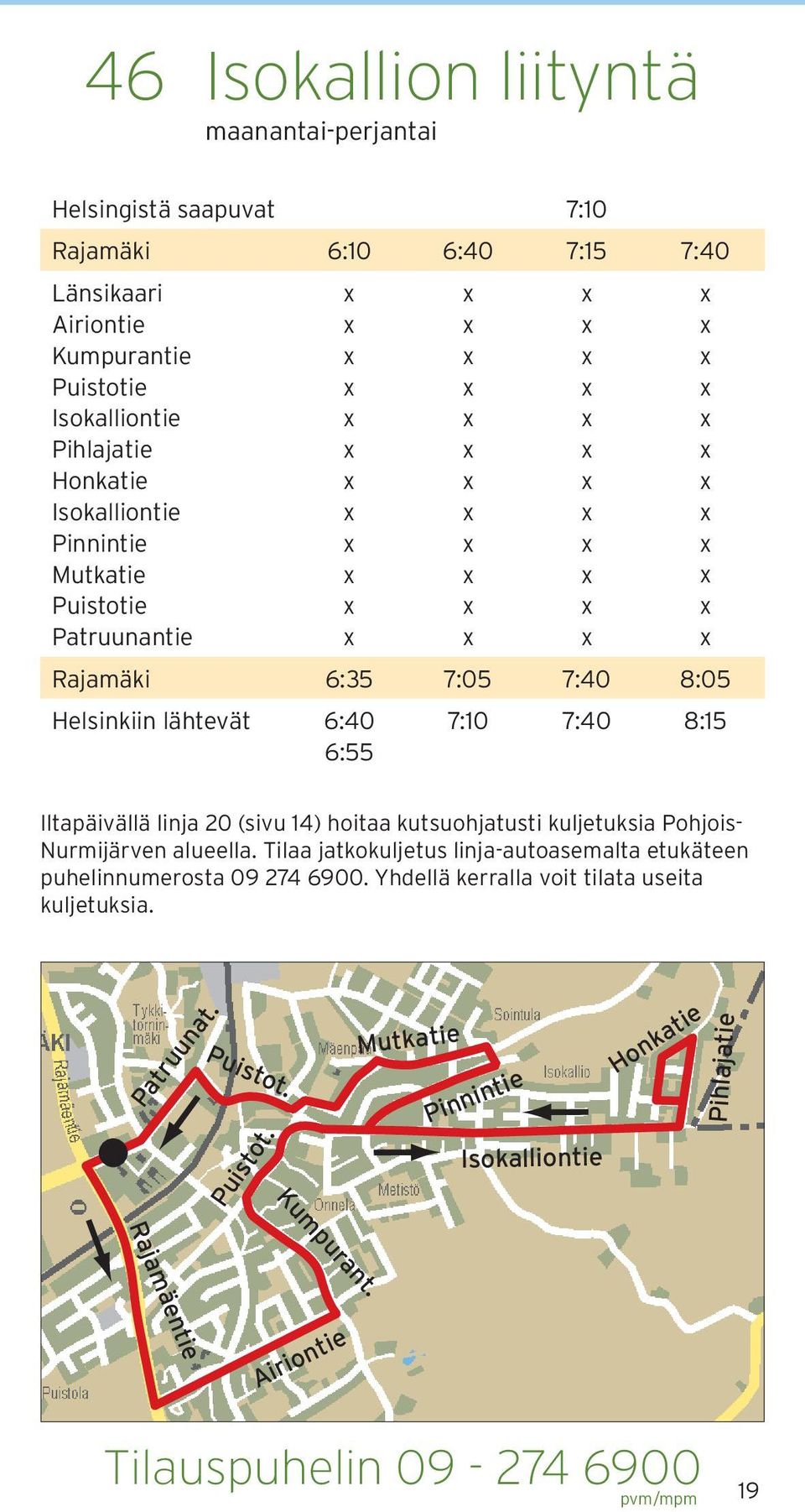 14) hoitaa kutsuohjatusti kuljetuksia Pohjois Nurmijärven alueella. Tilaa jatkokuljetus linjaautoasemalta etukäteen puhelinnumerosta 09 274 6900.