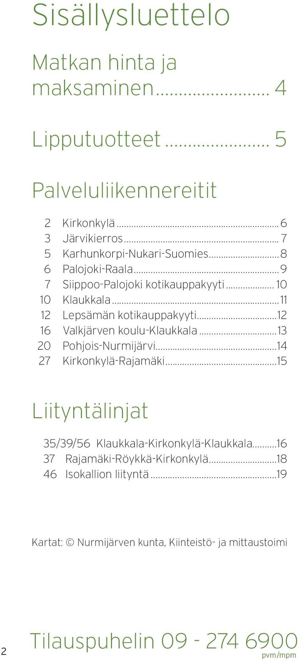 ..11 12 Lepsämän kotikauppakyyti...12 16 Valkjärven koulu...13 20 PohjoisNurmijärvi...14 27 Rajamäki.
