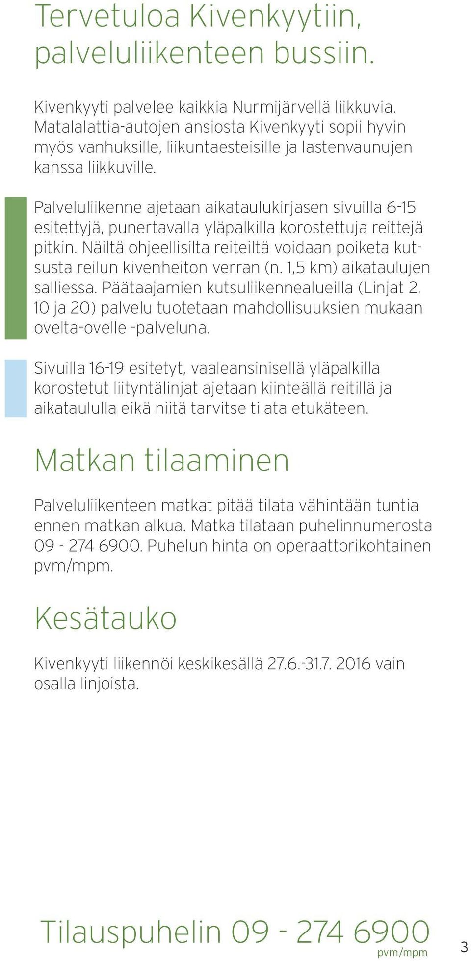 Palveluliikenne ajetaan aikataulukirjasen sivuilla 615 esitettyjä, punertavalla yläpalkilla korostettuja reittejä pitkin.