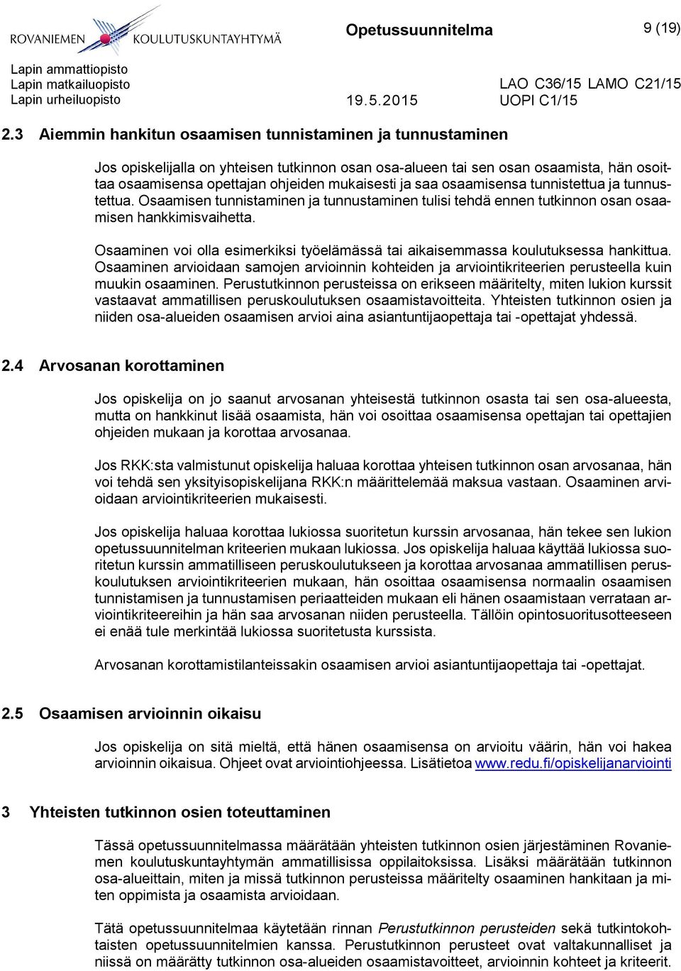 saa osaamisensa tunnistettua ja tunnustettua. Osaamisen tunnistaminen ja tunnustaminen tulisi tehdä ennen tutkinnon osan osaamisen hankkimisvaihetta.