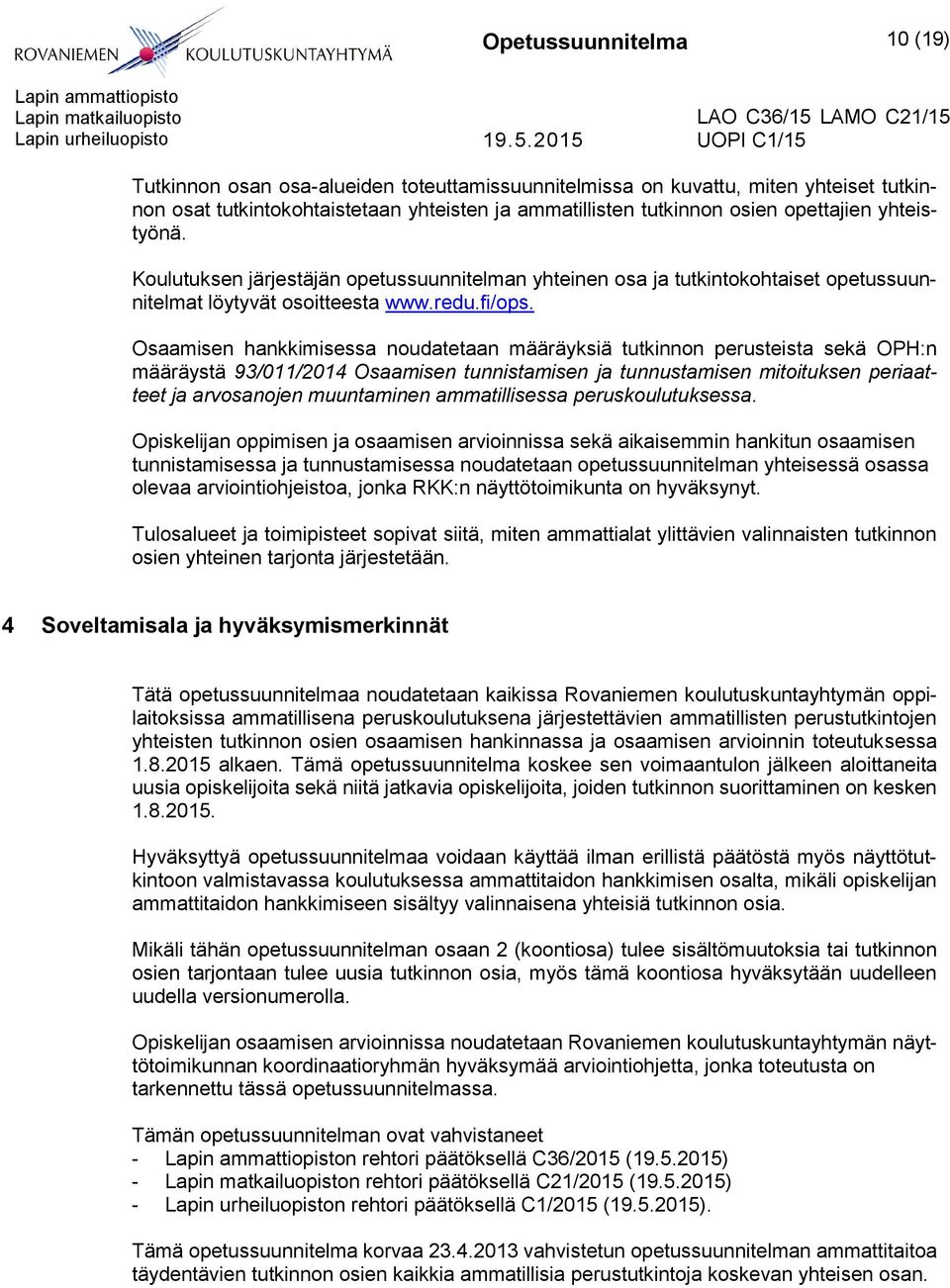 Osaamisen hankkimisessa noudatetaan määräyksiä tutkinnon perusteista sekä OPH:n määräystä 93/011/2014 Osaamisen tunnistamisen ja tunnustamisen mitoituksen periaatteet ja arvosanojen muuntaminen