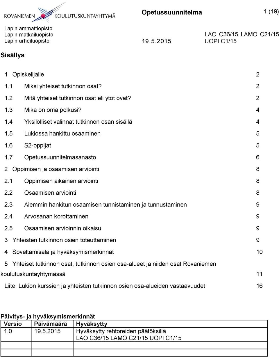 1 Oppimisen aikainen arviointi 8 2.2 Osaamisen arviointi 8 2.3 Aiemmin hankitun osaamisen tunnistaminen ja tunnustaminen 9 2.4 Arvosanan korottaminen 9 2.