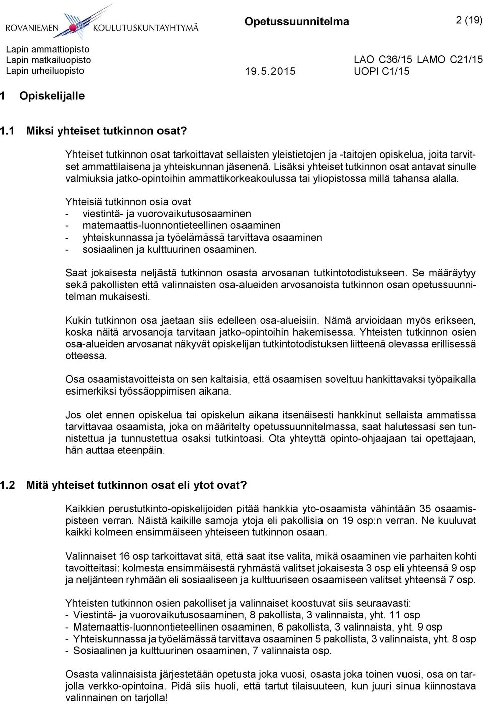 Lisäksi yhteiset tutkinnon osat antavat sinulle valmiuksia jatko-opintoihin ammattikorkeakoulussa tai yliopistossa millä tahansa alalla.