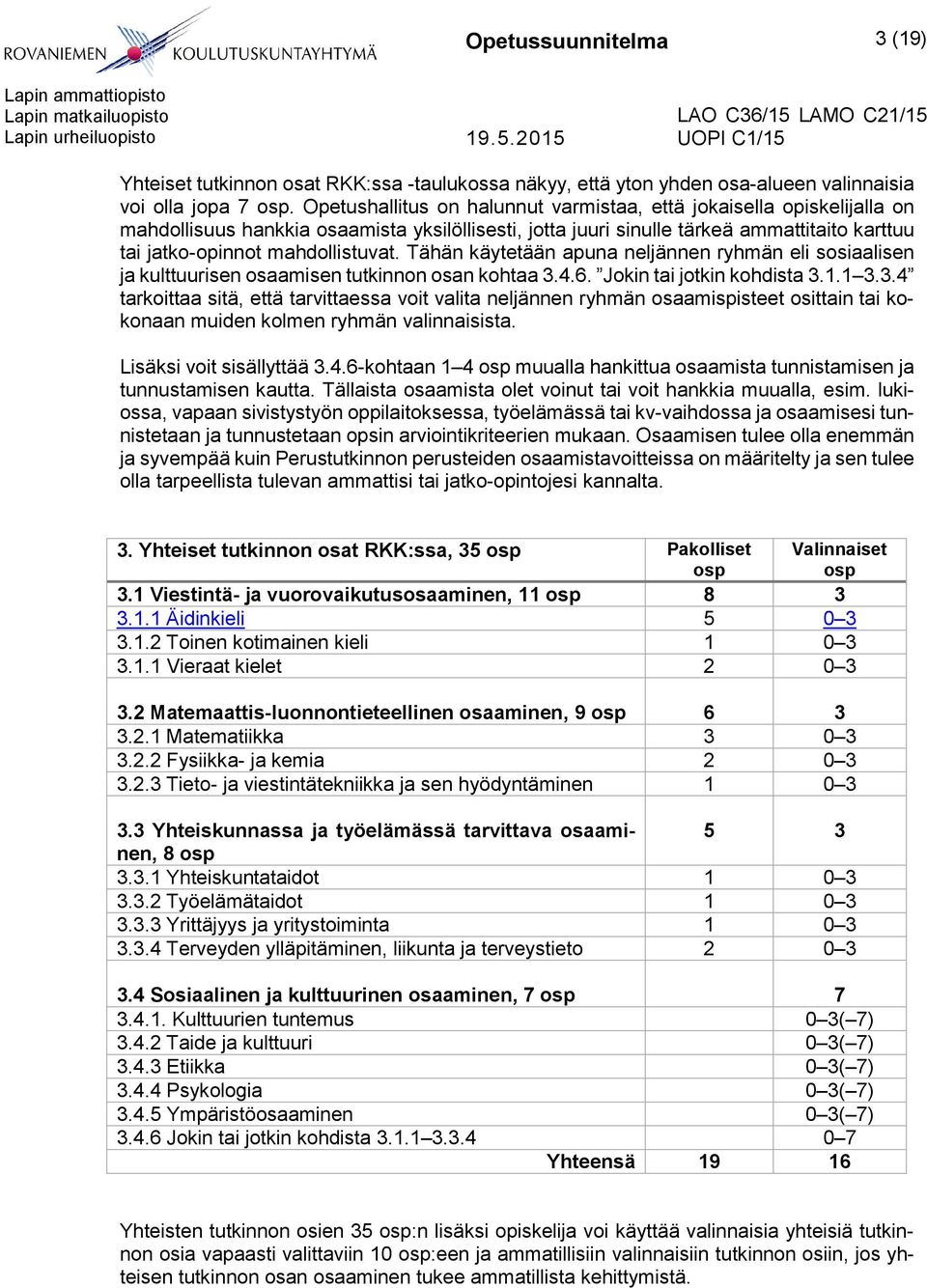 Tähän käytetään apuna neljännen ryhmän eli sosiaalisen ja kulttuurisen osaamisen tutkinnon osan kohtaa 3.