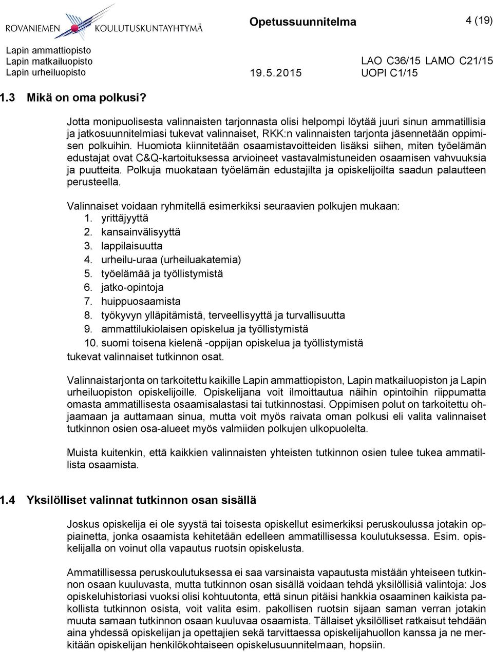 Huomiota kiinnitetään osaamistavoitteiden lisäksi siihen, miten työelämän edustajat ovat C&Q-kartoituksessa arvioineet vastavalmistuneiden osaamisen vahvuuksia ja puutteita.