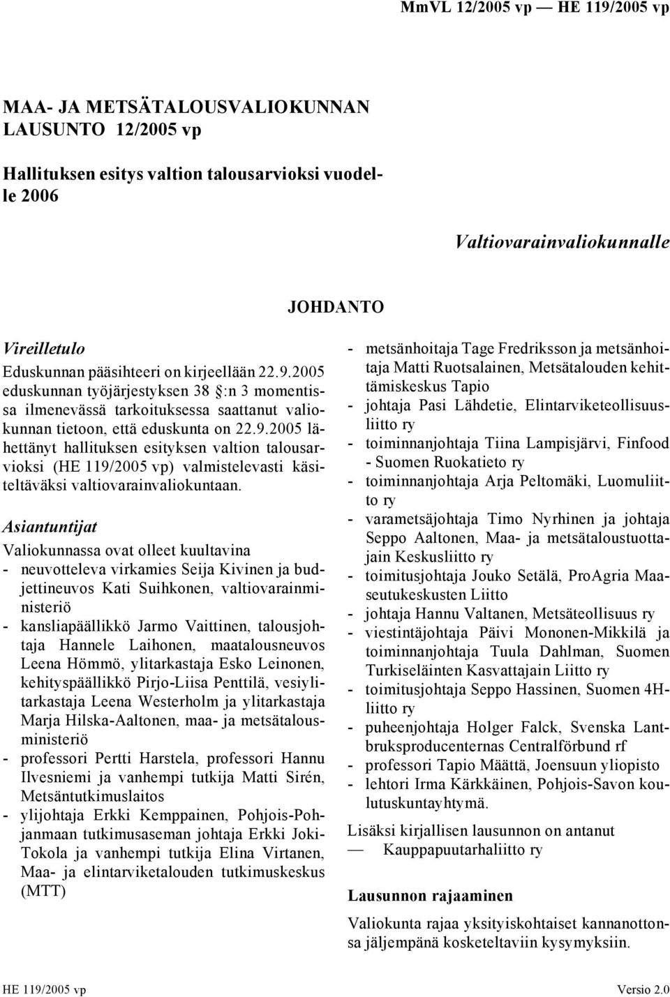 2005 lähettänyt hallituksen esityksen valtion talousarvioksi (HE 119/2005 vp) valmistelevasti käsiteltäväksi valtiovarainvaliokuntaan.