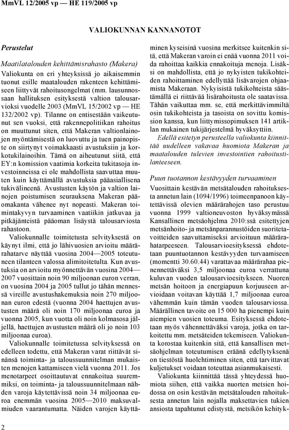 Tilanne on entisestään vaikeutunut sen vuoksi, että rakennepolitiikan rahoitus on muuttunut siten, että Makeran valtionlainojen myöntämisestä on luovuttu ja tuen painopiste on siirtynyt voimakkaasti