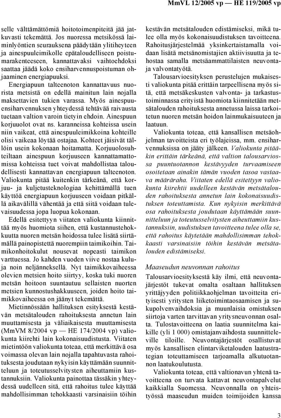 ensiharvennuspoistuman ohjaaminen energiapuuksi. Energiapuun talteenoton kannattavuus nuorista metsistä on edellä mainitun lain nojalla maksettavien tukien varassa.