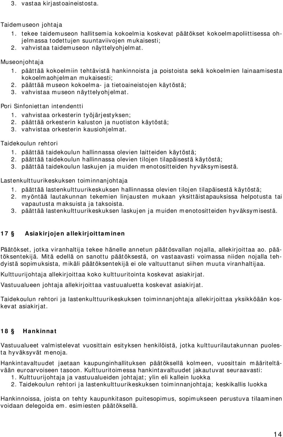 päättää museon kokoelma- ja tietoaineistojen käytöstä; 3. vahvistaa museon näyttelyohjelmat. Pori Sinfoniettan intendentti 1. vahvistaa orkesterin työjärjestyksen; 2.