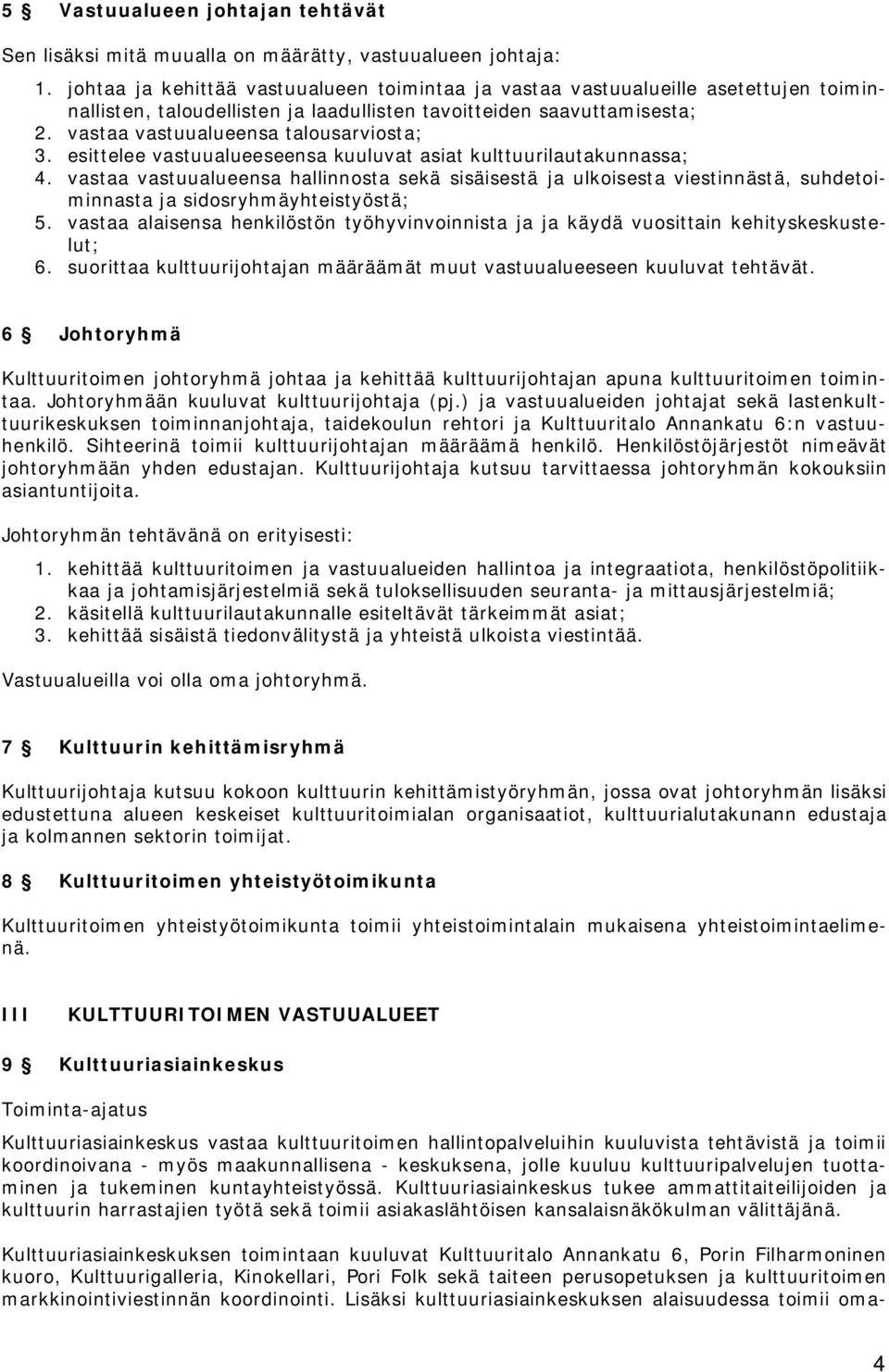 esittelee vastuualueeseensa kuuluvat asiat kulttuurilautakunnassa; 4. vastaa vastuualueensa hallinnosta sekä sisäisestä ja ulkoisesta viestinnästä, suhdetoiminnasta ja sidosryhmäyhteistyöstä; 5.