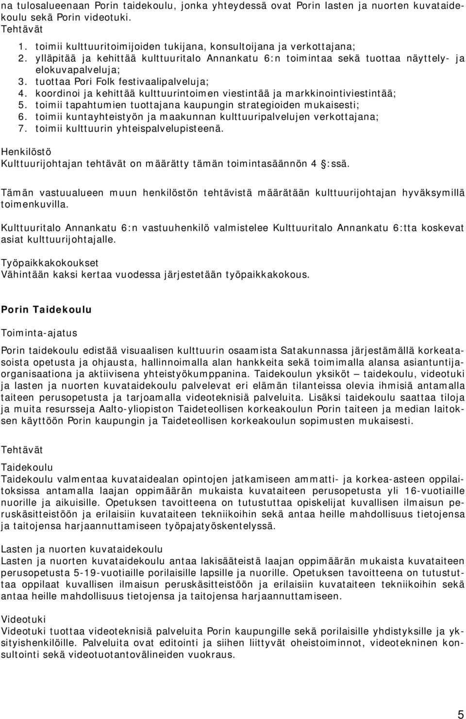 tuottaa Pori Folk festivaalipalveluja; 4. koordinoi ja kehittää kulttuurintoimen viestintää ja markkinointiviestintää; 5. toimii tapahtumien tuottajana kaupungin strategioiden mukaisesti; 6.