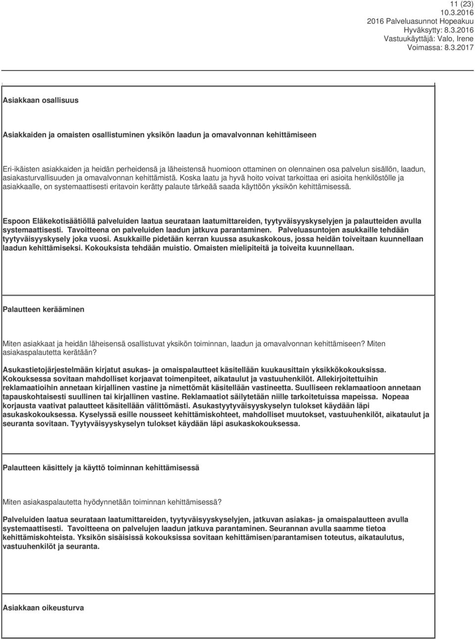 Koska laatu ja hyvä hoito voivat tarkoittaa eri asioita henkilöstölle ja asiakkaalle, on systemaattisesti eritavoin kerätty palaute tärkeää saada käyttöön yksikön kehittämisessä.