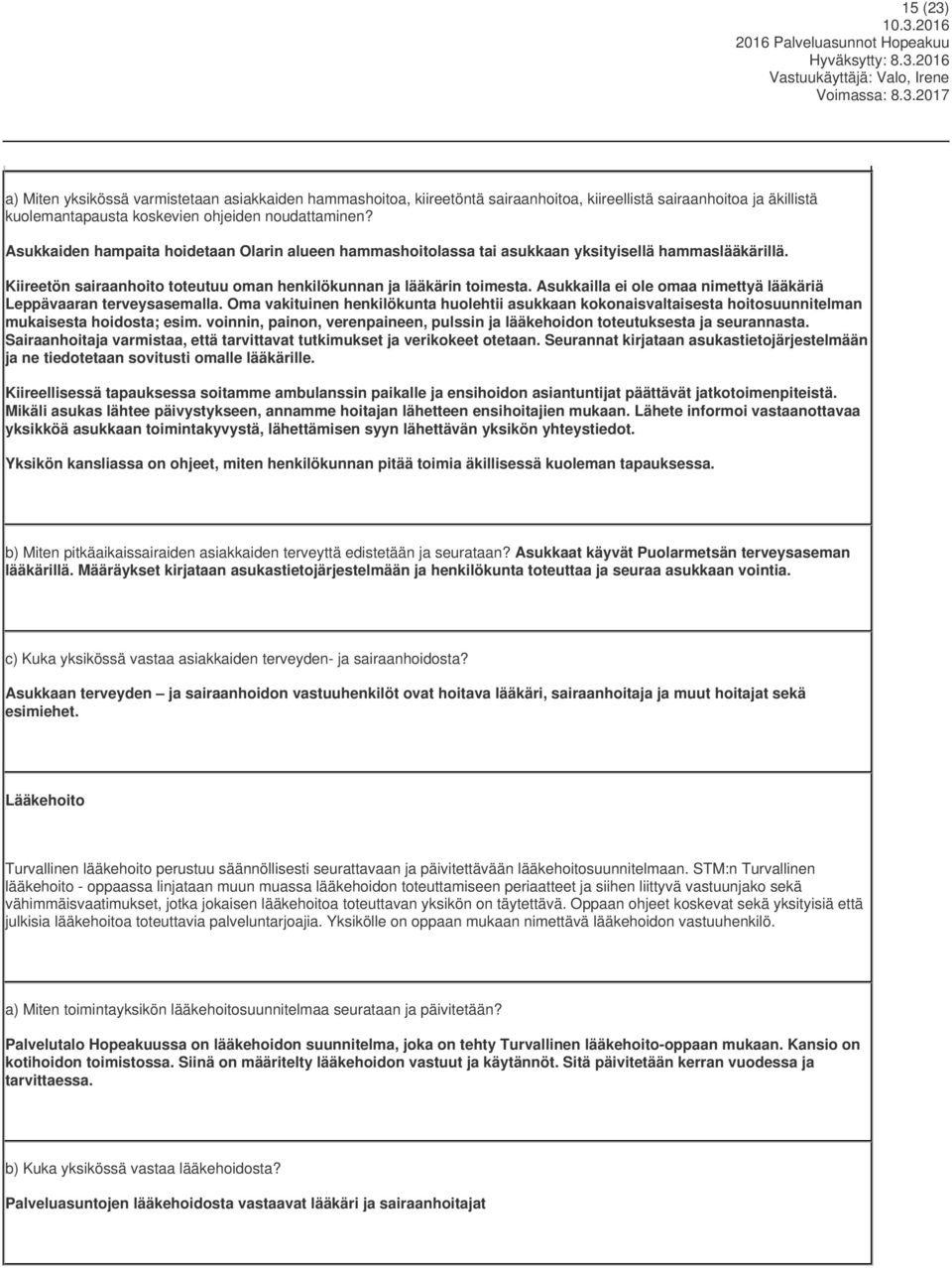 Asukkailla ei ole omaa nimettyä lääkäriä Leppävaaran terveysasemalla. Oma vakituinen henkilökunta huolehtii asukkaan kokonaisvaltaisesta hoitosuunnitelman mukaisesta hoidosta; esim.