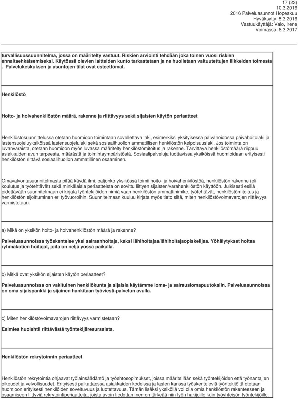 Henkilöstö Hoito- ja hoivahenkilöstön määrä, rakenne ja riittävyys sekä sijaisten käytön periaatteet Henkilöstösuunnittelussa otetaan huomioon toimintaan sovellettava laki, esimerkiksi yksityisessä