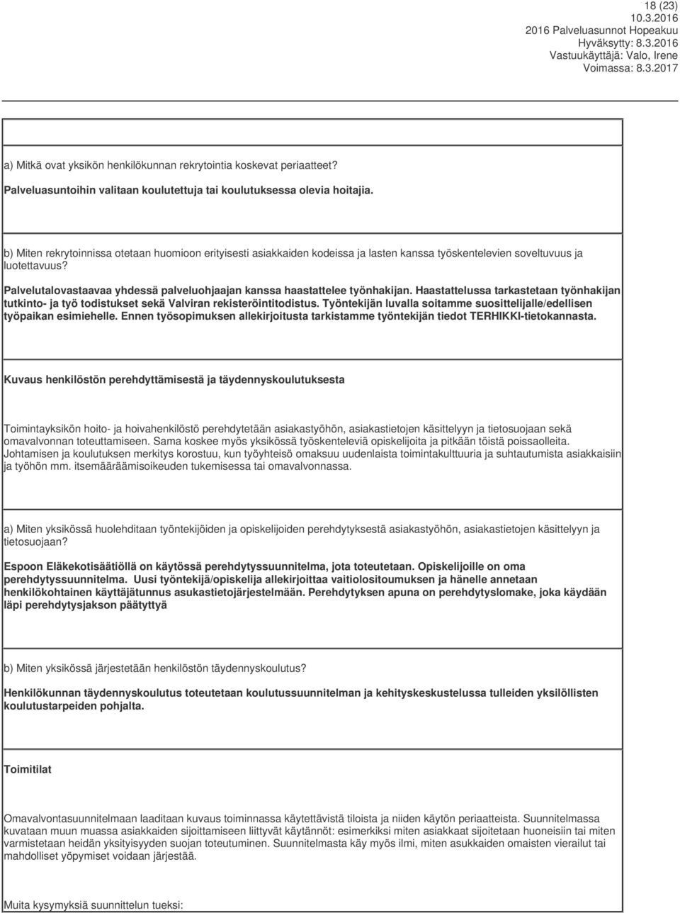 Palvelutalovastaavaa yhdessä palveluohjaajan kanssa haastattelee työnhakijan. Haastattelussa tarkastetaan työnhakijan tutkinto- ja työ todistukset sekä Valviran rekisteröintitodistus.
