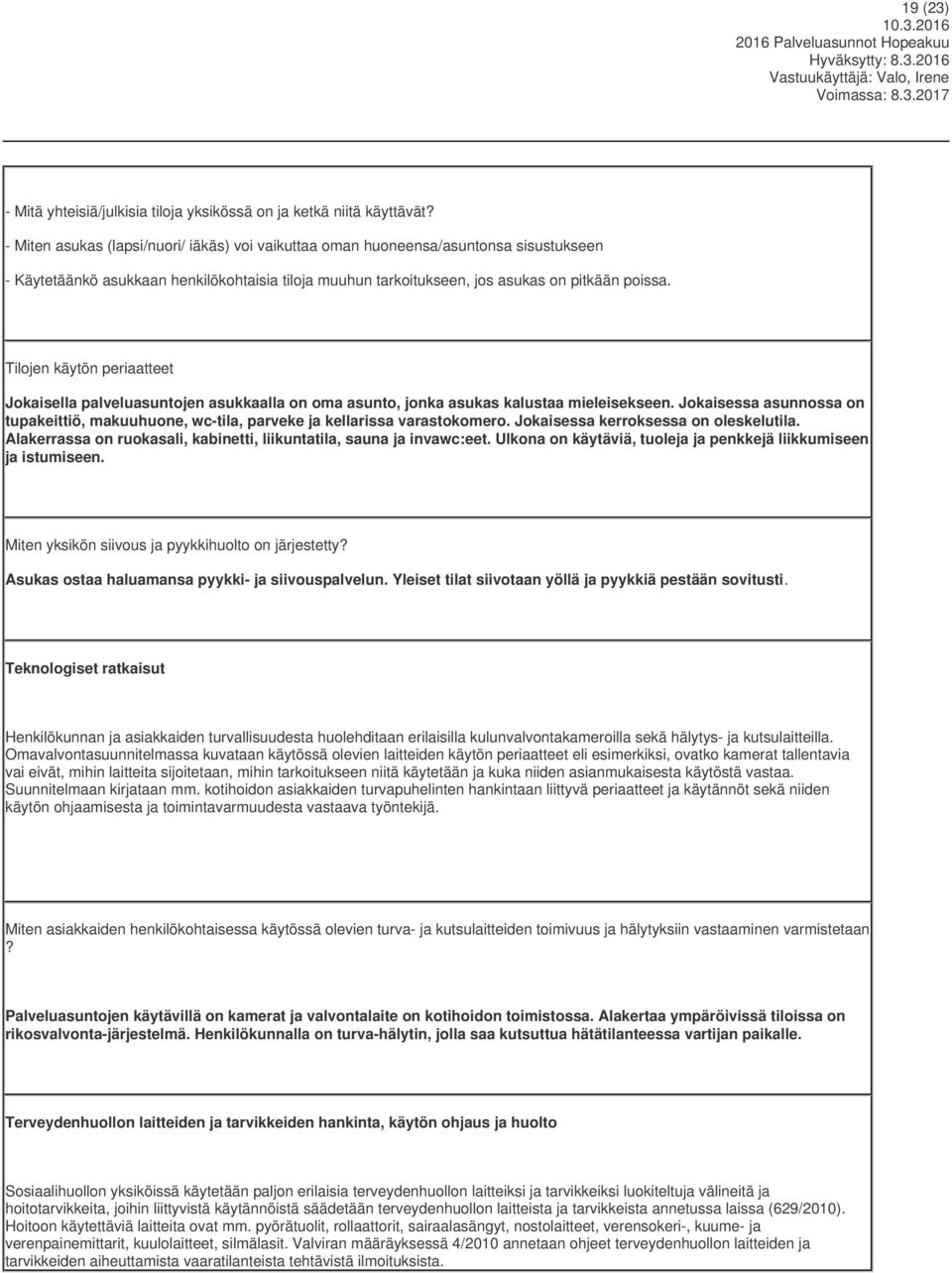 Tilojen käytön periaatteet Jokaisella palveluasuntojen asukkaalla on oma asunto, jonka asukas kalustaa mieleisekseen.
