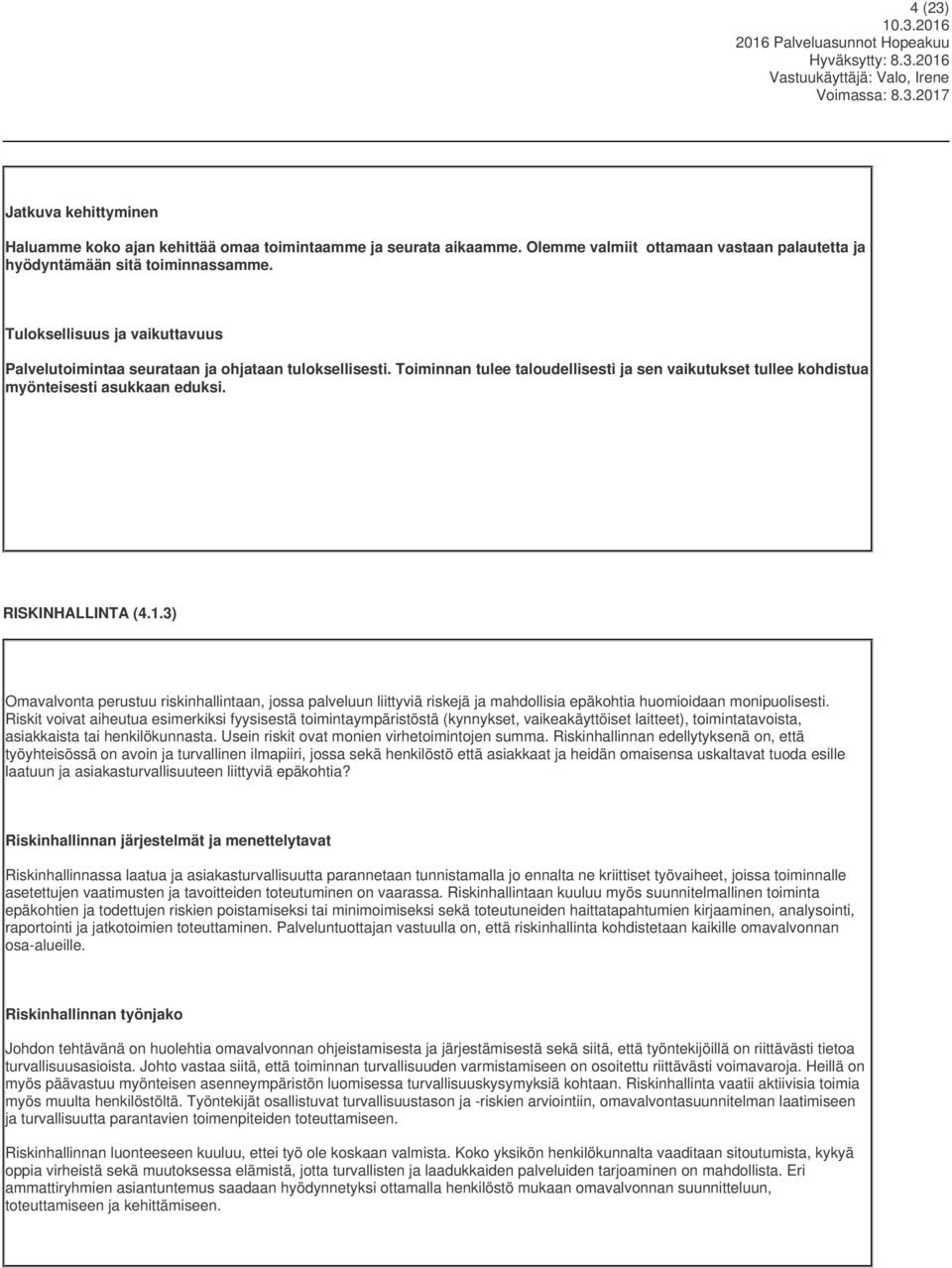 RISKINHALLINTA (4.1.3) Omavalvonta perustuu riskinhallintaan, jossa palveluun liittyviä riskejä ja mahdollisia epäkohtia huomioidaan monipuolisesti.