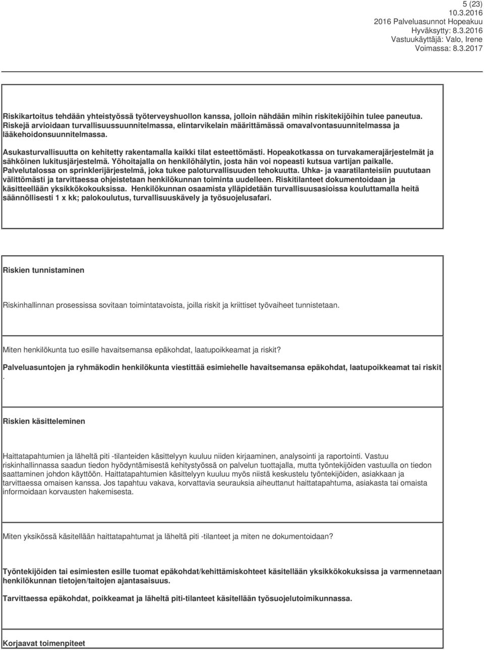 Asukasturvallisuutta on kehitetty rakentamalla kaikki tilat esteettömästi. Hopeakotkassa on turvakamerajärjestelmät ja sähköinen lukitusjärjestelmä.