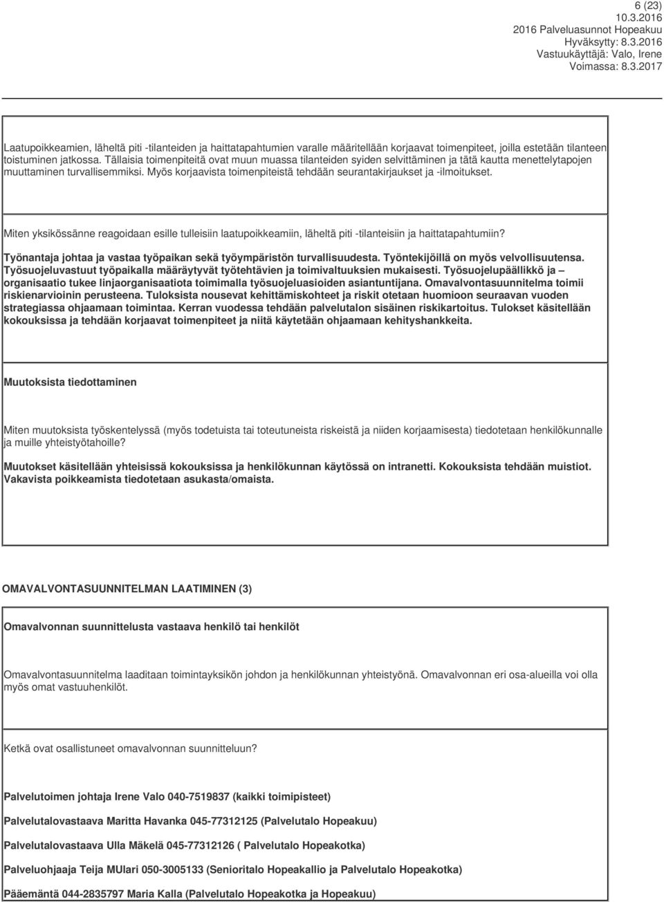 Myös korjaavista toimenpiteistä tehdään seurantakirjaukset ja -ilmoitukset. Miten yksikössänne reagoidaan esille tulleisiin laatupoikkeamiin, läheltä piti -tilanteisiin ja haittatapahtumiin?
