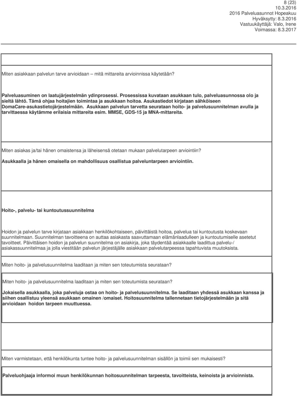 Asukkaan palvelun tarvetta seurataan hoito- ja palvelusuunnitelman avulla ja tarvittaessa käytämme erilaisia mittareita esim. MMSE, GDS-15 ja MNA-mittareita.