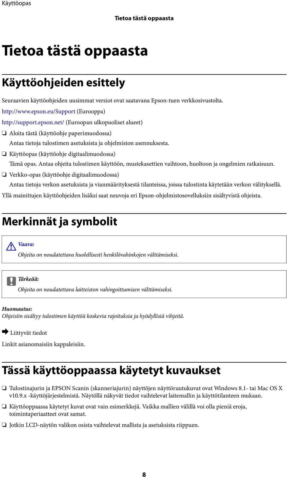 Käyttöopas (käyttöohje digitaalimuodossa) Tämä opas. Antaa ohjeita tulostimen käyttöön, mustekasettien vaihtoon, huoltoon ja ongelmien ratkaisuun.