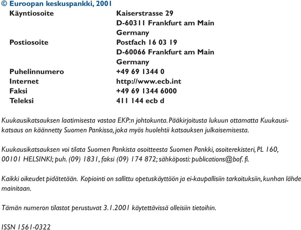 Pääkirjoitusta lukuun ottamatta Kuukausikatsaus on käännetty Suomen Pankissa, joka myös huolehtii katsauksen julkaisemisesta.