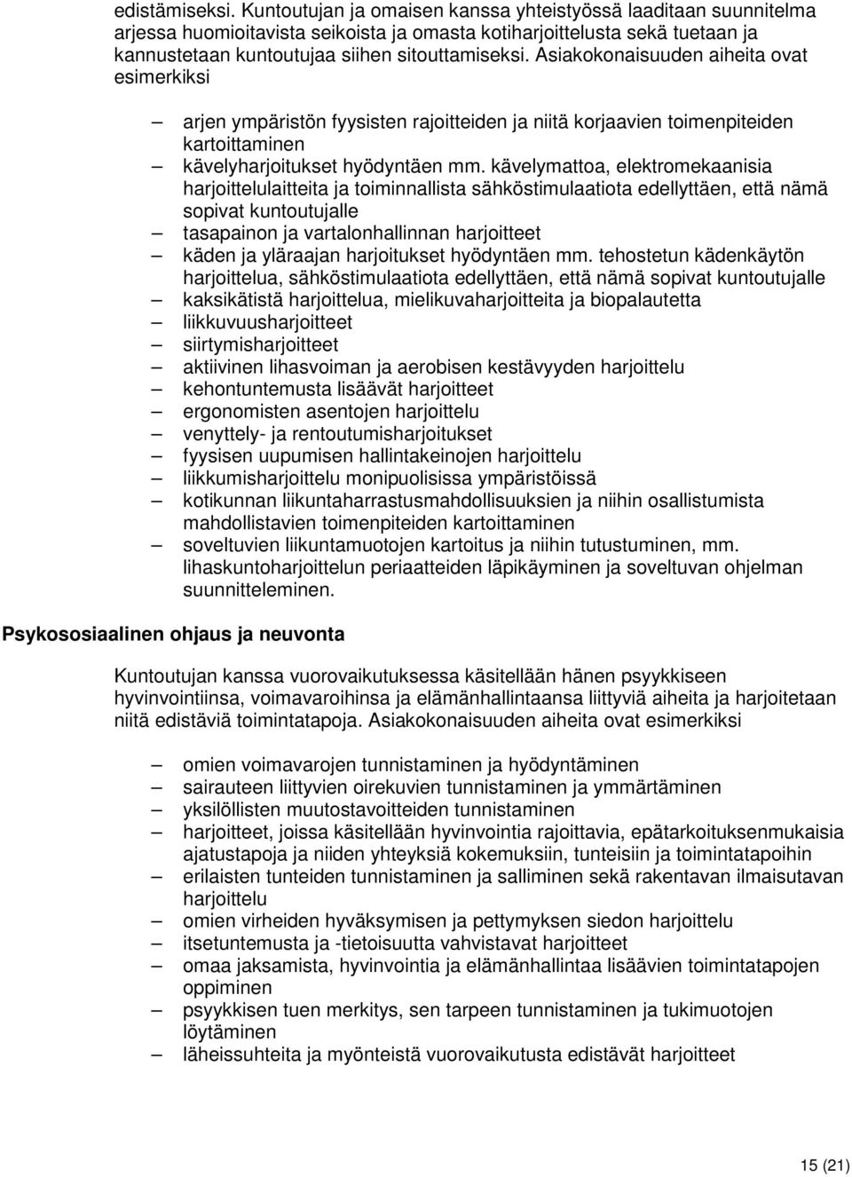 Asiakokonaisuuden aiheita ovat esimerkiksi arjen ympäristön fyysisten rajoitteiden ja niitä korjaavien toimenpiteiden kartoittaminen kävelyharjoitukset hyödyntäen mm.