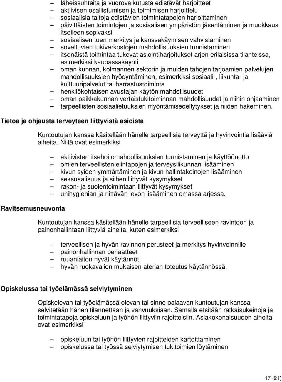 toimintaa tukevat asiointiharjoitukset arjen erilaisissa tilanteissa, esimerkiksi kaupassakäynti oman kunnan, kolmannen sektorin ja muiden tahojen tarjoamien palvelujen mahdollisuuksien