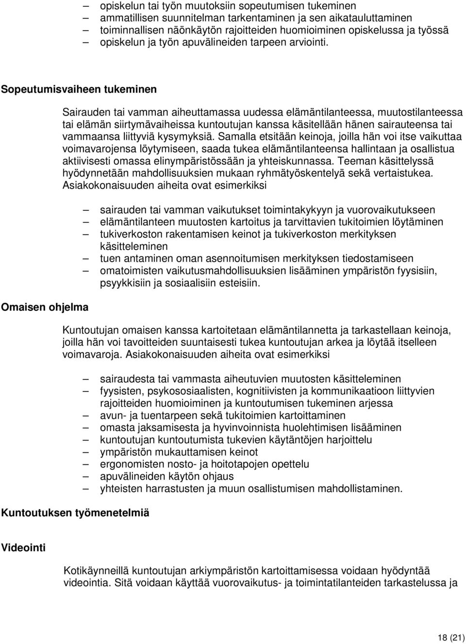 Sopeutumisvaiheen tukeminen Omaisen ohjelma Sairauden tai vamman aiheuttamassa uudessa elämäntilanteessa, muutostilanteessa tai elämän siirtymävaiheissa kuntoutujan kanssa käsitellään hänen