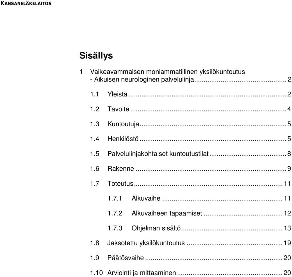 .. 8 1.6 Rakenne... 9 1.7 Toteutus... 11 1.7.1 Alkuvaihe... 11 1.7.2 Alkuvaiheen tapaamiset... 12 1.7.3 Ohjelman sisältö.