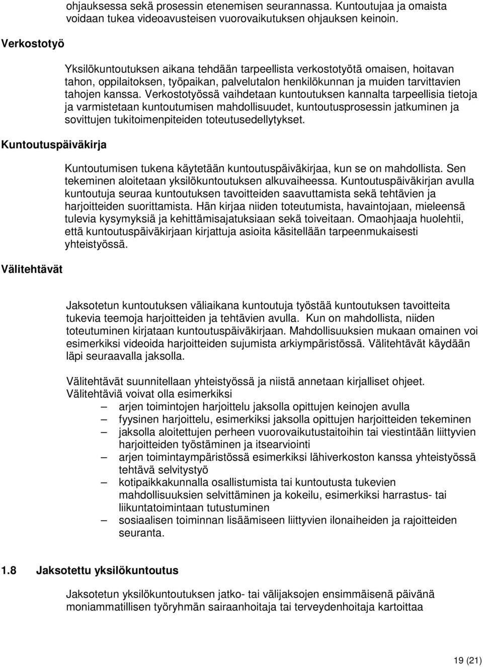 Verkostotyössä vaihdetaan kuntoutuksen kannalta tarpeellisia tietoja ja varmistetaan kuntoutumisen mahdollisuudet, kuntoutusprosessin jatkuminen ja sovittujen tukitoimenpiteiden toteutusedellytykset.