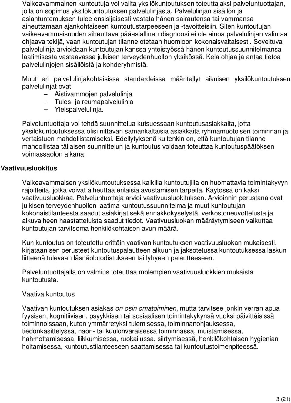 Siten kuntoutujan vaikeavammaisuuden aiheuttava pääasiallinen diagnoosi ei ole ainoa palvelulinjan valintaa ohjaava tekijä, vaan kuntoutujan tilanne otetaan huomioon kokonaisvaltaisesti.