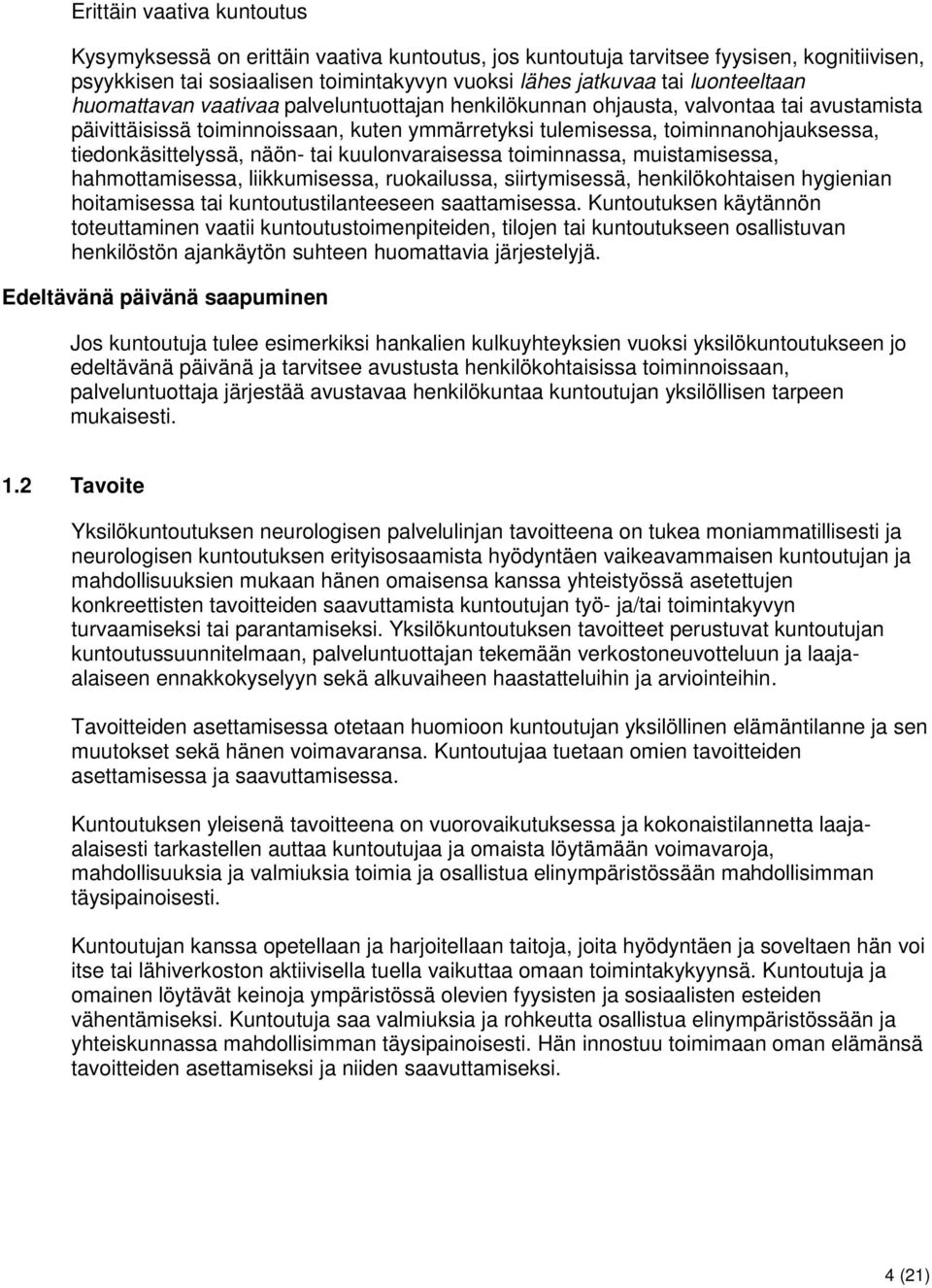 tiedonkäsittelyssä, näön- tai kuulonvaraisessa toiminnassa, muistamisessa, hahmottamisessa, liikkumisessa, ruokailussa, siirtymisessä, henkilökohtaisen hygienian hoitamisessa tai