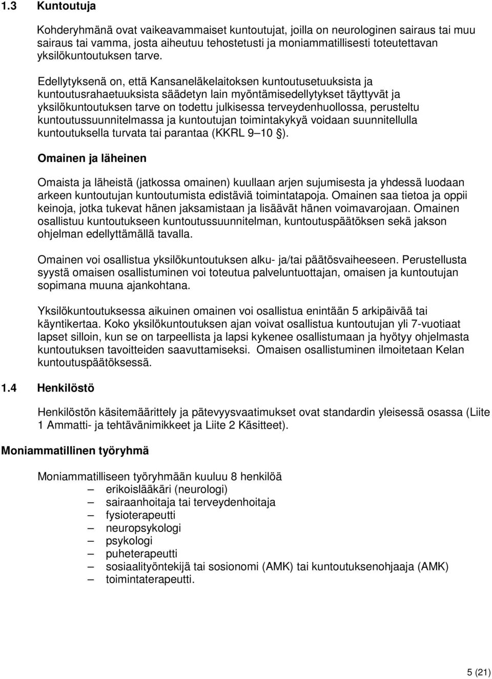 Edellytyksenä on, että Kansaneläkelaitoksen kuntoutusetuuksista ja kuntoutusrahaetuuksista säädetyn lain myöntämisedellytykset täyttyvät ja yksilökuntoutuksen tarve on todettu julkisessa