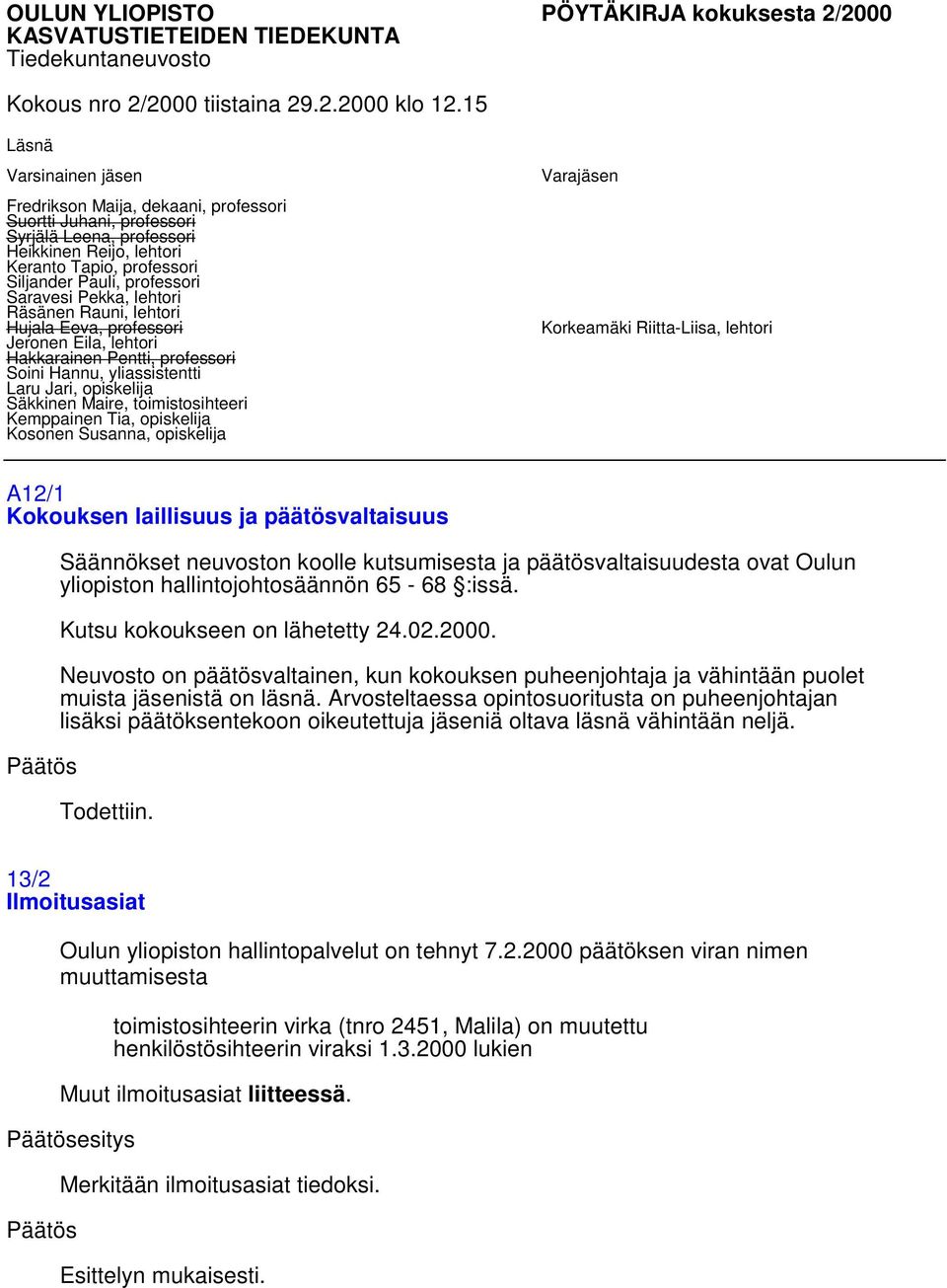 Saravesi Pekka, lehtori Räsänen Rauni, lehtori Hujala Eeva, professori Jeronen Eila, lehtori Hakkarainen Pentti, professori Soini Hannu, yliassistentti Laru Jari, opiskelija Säkkinen Maire,