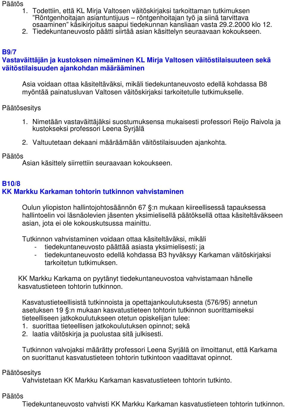 B9/7 Vastaväittäjän ja kustoksen nimeäminen KL Mirja Valtosen väitöstilaisuuteen sekä väitöstilaisuuden ajankohdan määrääminen Asia voidaan ottaa käsiteltäväksi, mikäli tiedekuntaneuvosto edellä