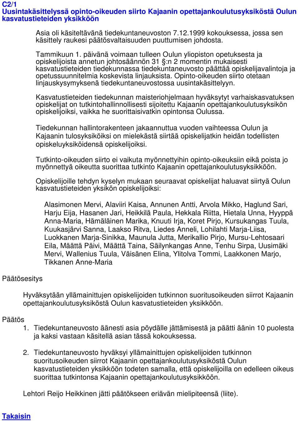 päivänä voimaan tulleen Oulun yliopiston opetuksesta ja opiskelijoista annetun johtosäännön 31 :n 2 momentin mukaisesti kasvatustieteiden tiedekunnassa tiedekuntaneuvosto päättää opiskelijavalintoja