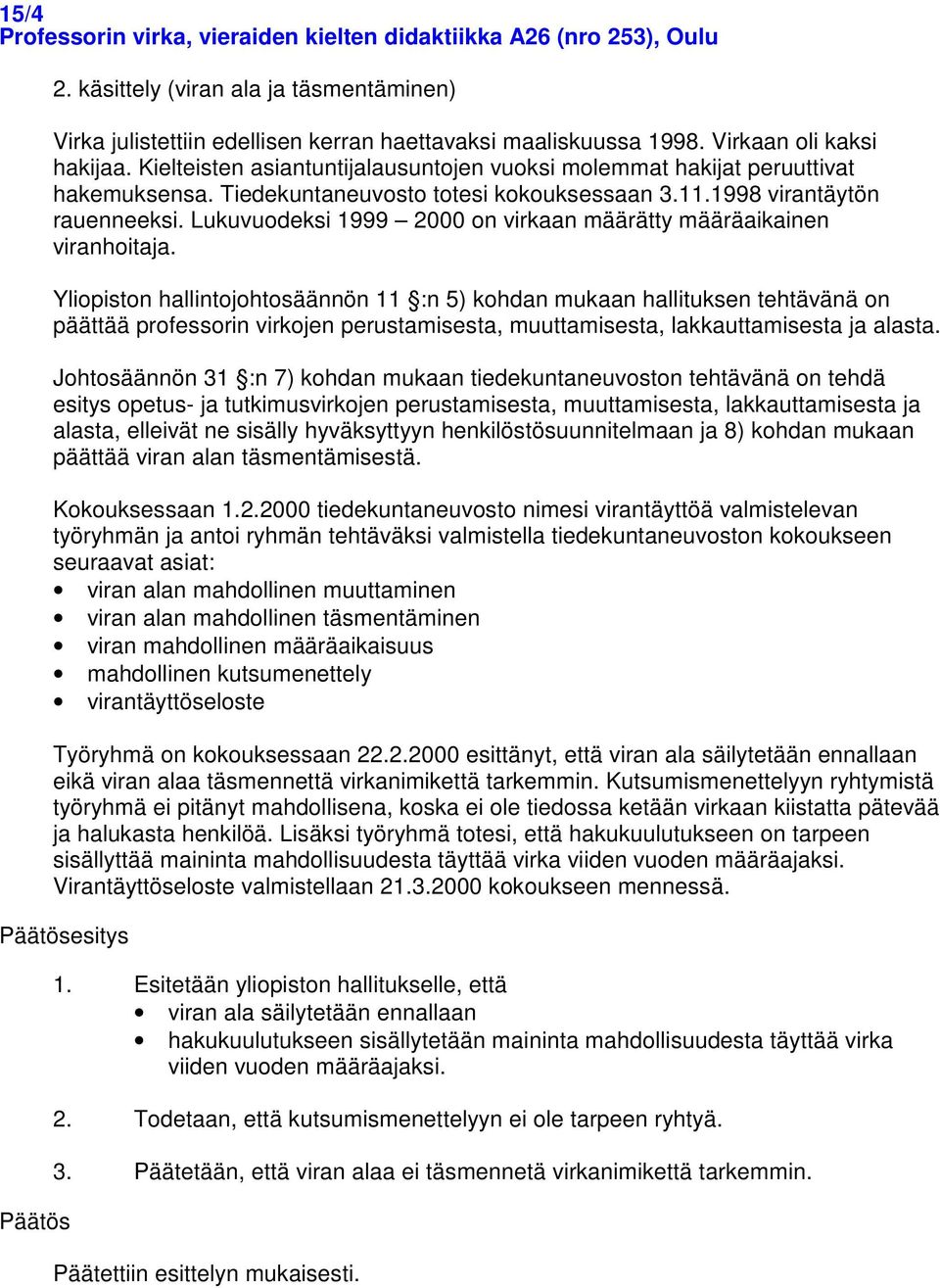 Lukuvuodeksi 1999 2000 on virkaan määrätty määräaikainen viranhoitaja.