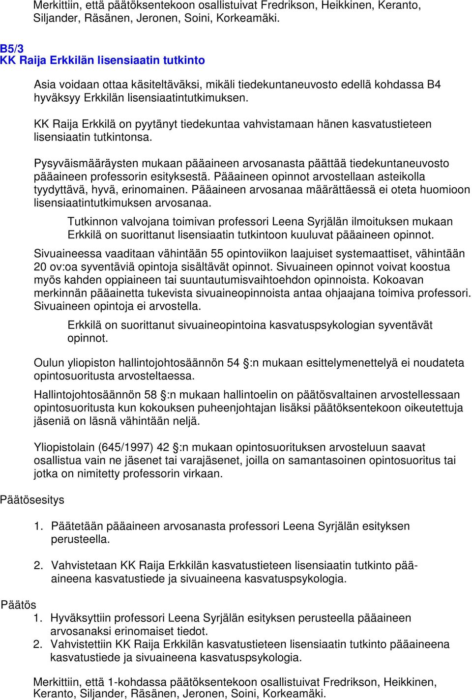 KK Raija Erkkilä on pyytänyt tiedekuntaa vahvistamaan hänen kasvatustieteen lisensiaatin tutkintonsa.