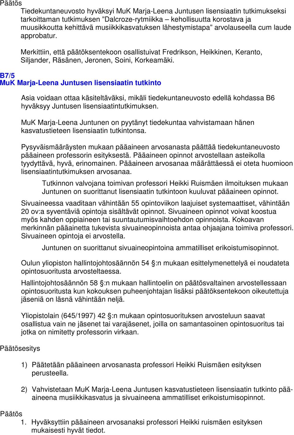 B7/5 MuK Marja-Leena Juntusen lisensiaatin tutkinto Asia voidaan ottaa käsiteltäväksi, mikäli tiedekuntaneuvosto edellä kohdassa B6 hyväksyy Juntusen lisensiaatintutkimuksen.