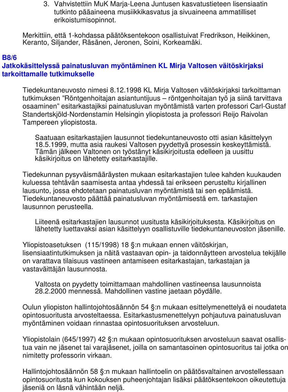 B8/6 Jatkokäsittelyssä painatusluvan myöntäminen KL Mirja Valtosen väitöskirjaksi tarkoittamalle tutkimukselle Tiedekuntaneuvosto nimesi 8.12.