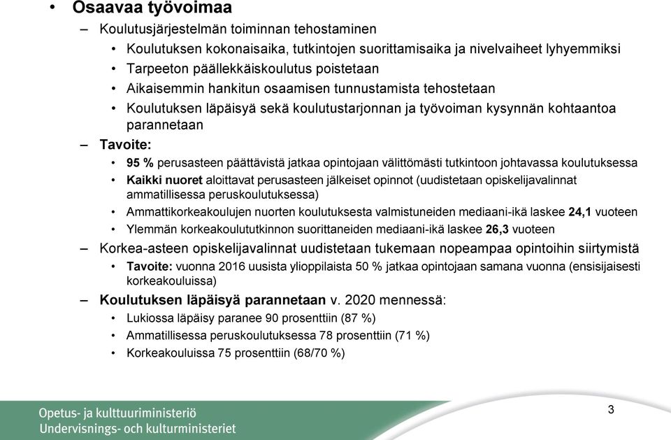 välittömästi tutkintoon johtavassa koulutuksessa Kaikki nuoret aloittavat perusasteen jälkeiset opinnot (uudistetaan opiskelijavalinnat ammatillisessa peruskoulutuksessa) Ammattikorkeakoulujen